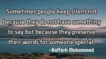 Sometimes people keep silent not because they do not have something to say but because they