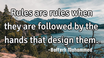 Rules are rules when they are followed by the hands that design them.