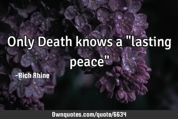 Only Death knows a "lasting peace"