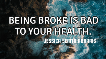 BEING BROKE IS BAD TO YOUR HEALTH.