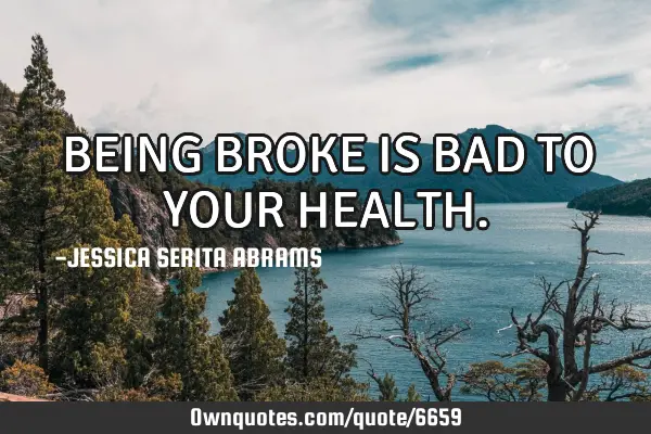 BEING BROKE IS BAD TO YOUR HEALTH