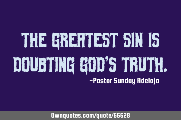 The greatest sin is doubting God’s