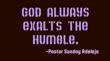 God always exalts the humble.