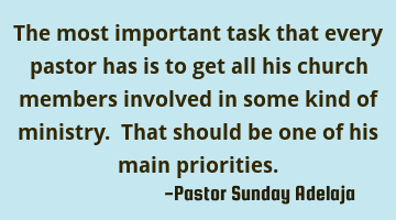 The most important task that every pastor has is to get all his church members involved in some