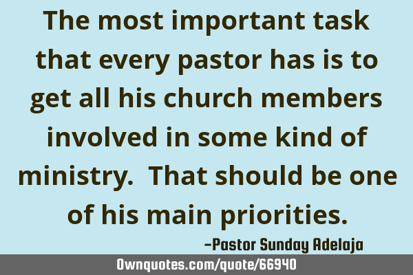 The most important task that every pastor has is to get all his church members involved in some