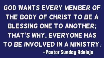God wants every member of the Body of Christ to be a blessing one to another; that’s why,
