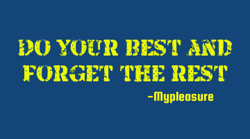 Do your best and forget the rest