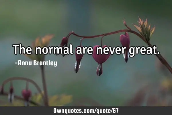The normal are never