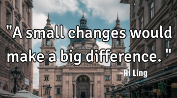 "A small changes would make a big difference."