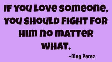 If you love someone, you should fight for him no matter