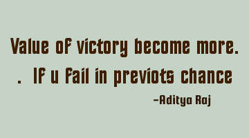 Value of victory become more.. If u fail in previots chance