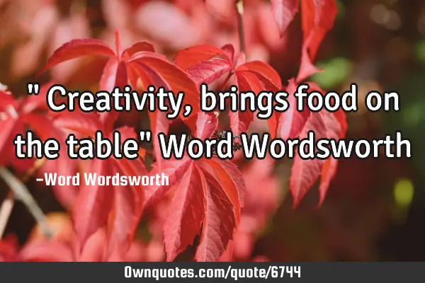 " Creativity,brings food on the table" Word W