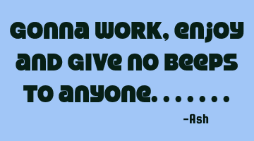 Gonna work,enjoy and give no beeps to anyone.......