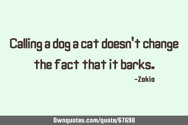 Calling a dog a cat doesn