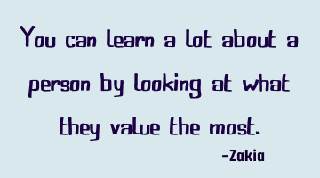 You can learn a lot about a person by looking at what they value the most.