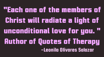 "Each one of the members of Christ will radiate a light of unconditional love for you." Author of Q