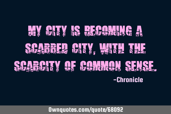 My city is becoming a scarred city, with the scarcity of common