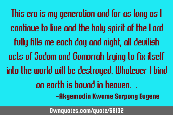 This era is my generation and for as long as I continue to live and the holy spirit of the Lord