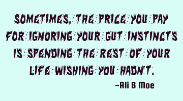 Sometimes, the price you pay for ignoring your gut instincts is spending the rest of your life