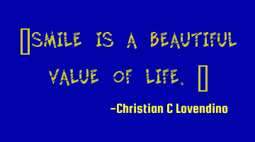 "Smile is a beautiful value of life."