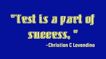 "Test is a part of success,"
