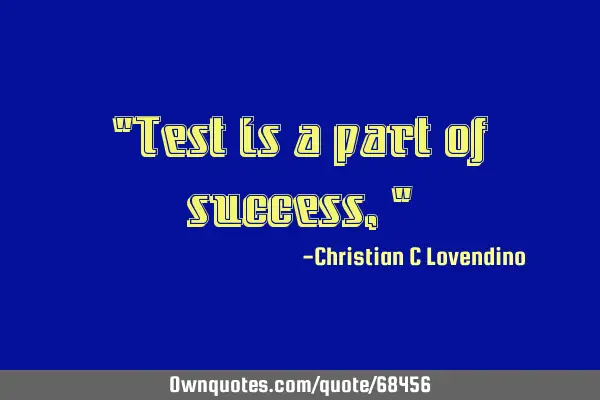 "Test is a part of success,"