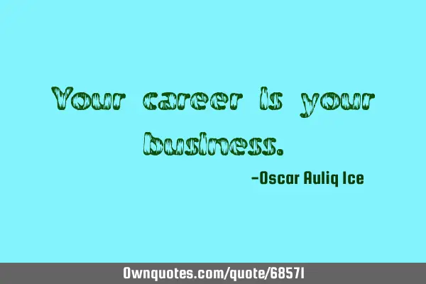 Your career is your