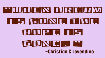 "When dream is gone the hope is gone."