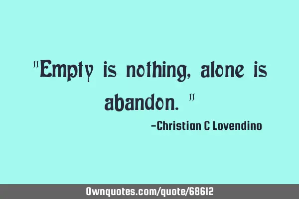"Empty is nothing,alone is abandon."