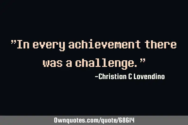 "In every achievement there was a challenge."