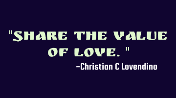 "Share the value of love."