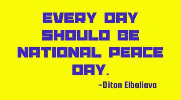 Every day should be National Peace Day.