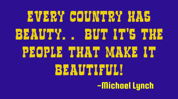 Every country has beauty.. but it