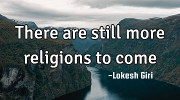 There are still more religions to come