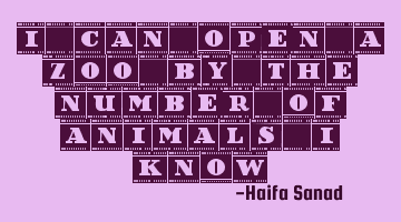 I can open a Zoo by the number of animals i know.