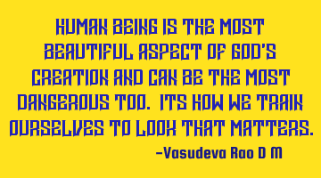 Human being is the most beautiful aspect of god