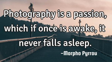 Photography is a passion, which if once is awake, it never falls