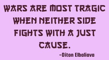 Wars are most tragic when neither side fights with a just cause.