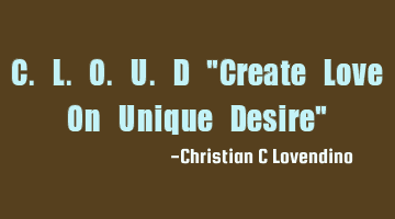 C.L.O.U.D "Create Love On Unique Desire"