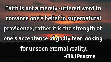 Faith is not a merely -uttered word to convince one