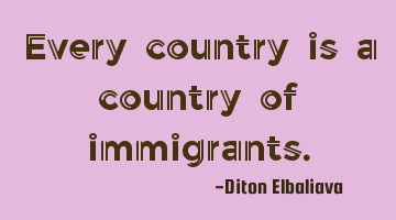 Every country is a country of immigrants.