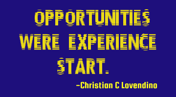 "Opportunities were experience start."