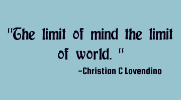 "The limit of mind the limit of world."