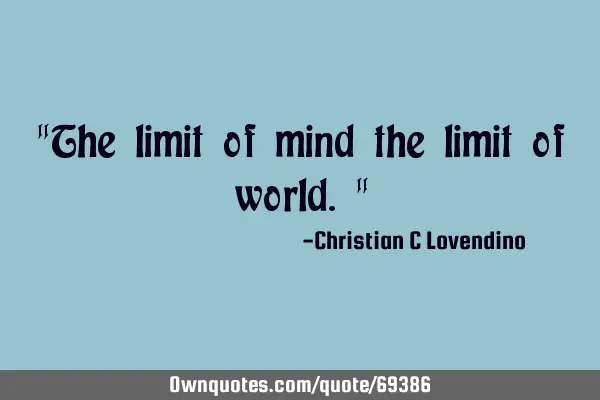 "The limit of mind the limit of world."