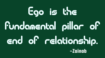 Ego is the fundamental pillar of end of
