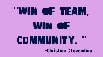"Win of team,Win of community."