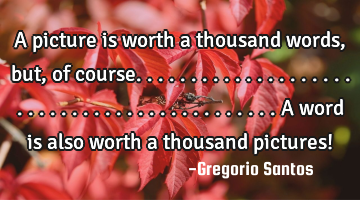 A picture is worth a thousand words, but, of course............................................a