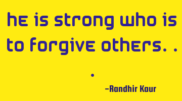He is strong who is to forgive others...