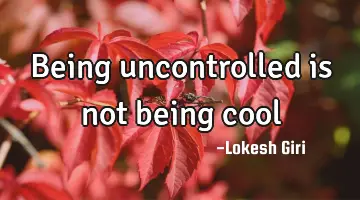 being uncontrolled is not being