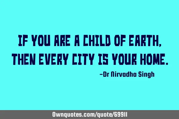 If you are a child of Earth, then every city is your